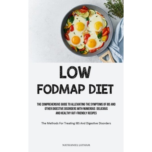 (영문도서) Low Fodmap Diet: The Comprehensive Guide To Alleviating The Symptoms Of IBS And Other Digesti... Paperback, Charis Lassiter, English, 9781837873623