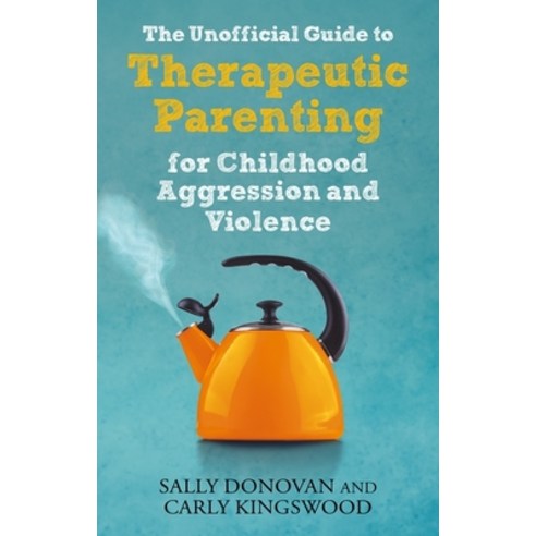 (영문도서) The Unofficial Guide to Therapeutic Parenting for Childhood Aggression and Violence Paperback, Jessica Kingsley Publishers, English, 9781839970115