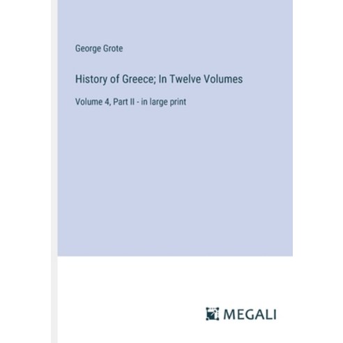 (영문도서) History of Greece; In Twelve Volumes: Volume 4 Part II - in large print Paperback, Megali Verlag, English, 9783387071542