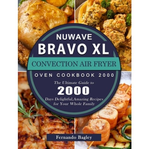 (영문도서) NuWave Bravo XL Convection Air Fryer Oven Cookbook 2000: The Ultimate Guide to 2000 Days Deli... Hardcover, Fernando Bagley, English, 9781803207322