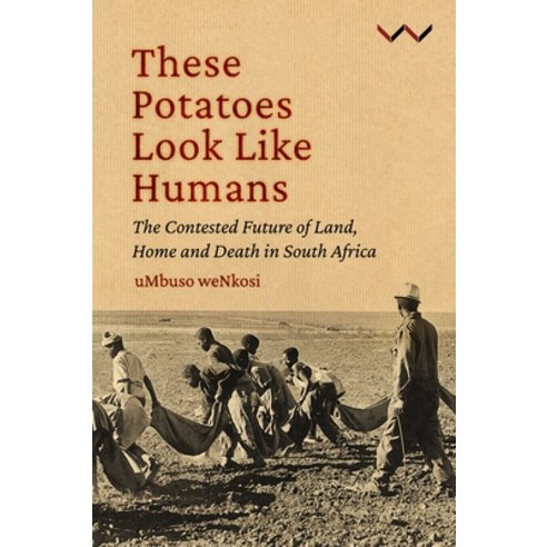 (영문도서) These Potatoes Look Like Humans: The Contested Future of Land Home and Death in South Africa Hardcover, Wits University Press, English, 9781776148417