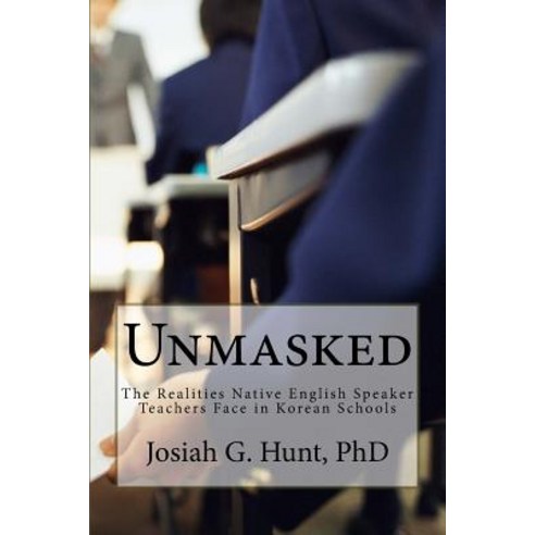 (영문도서) Unmasked: The Realities Native English Speaker Teachers Face in Korean Schools Paperback, Createspace Independent Pub..., 9781986492447