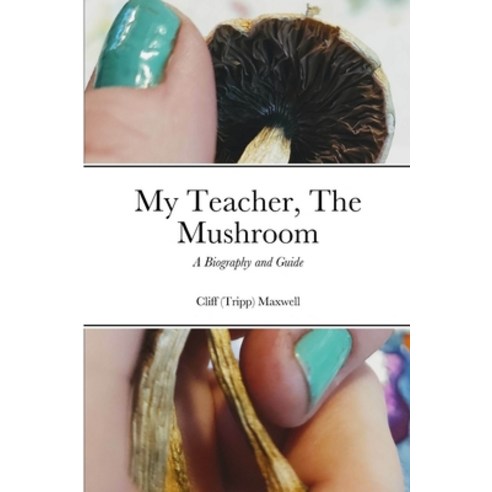 (영문도서) My Teacher The Mushroom: A Biography and Guide Paperback, Lulu.com, English, 9781387911066