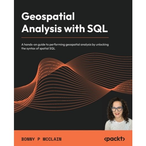 (영문도서) Geospatial Analysis with SQL: A hands-on guide to performing geospatial analysis by unlocking... Paperback, Packt Publishing, English, 9781804616468