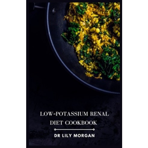 (영문도서) Low-Potassium Renal Diet Cookbook: Delicious and Nutritious Recipes for Kidney Health Paperback, Independently Published, English, 9798863971827
