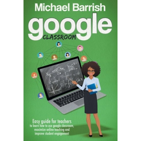 Google classroom: An Easy Guide for Teachers to Learn How to Use Google Classroom Maximize Online T... Paperback, Independently Published