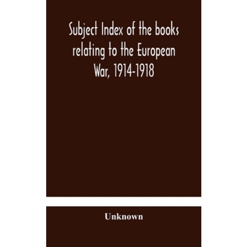 Subject index of the books relating to the European War 1914-1918 acquired by the British Museum ... Hardcover, Alpha Edition, English, 9789354180538