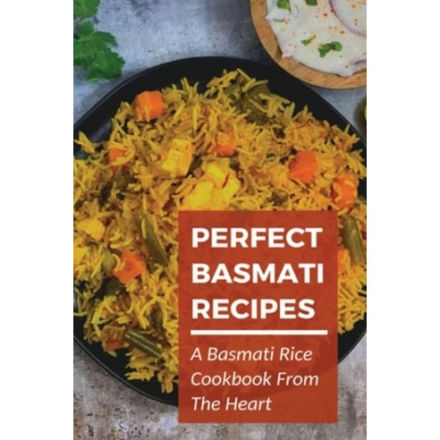 (영문도서) Perfect Basmati Recipes: A Basmati Rice Cookbook From The Heart: How To Prepare Basmati Rice Paperback, Independently Published, English, 9798532037847