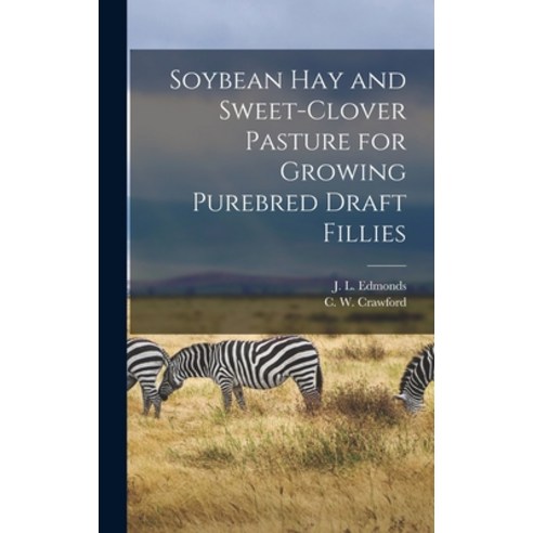 (영문도서) Soybean Hay and Sweet-clover Pasture for Growing Purebred Draft Fillies Hardcover, Hassell Street Press, English, 9781013890819