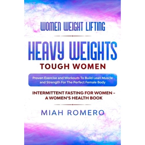 Women Weight Lifting: HEAVY WEIGHTS TOUGH WOMEN - Proven Exercise and Workouts to Build Lean Muscle ... Paperback, Jw Choices