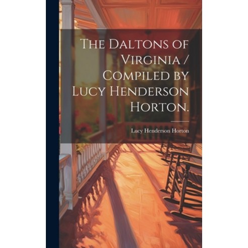 (영문도서) The Daltons of Virginia / Compiled by Lucy Henderson Horton. Hardcover, Hassell Street Press, English, 9781019356340