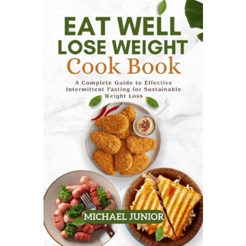 (영문도서) Eat Well Lose Weight Cook Book: A Complete Guide to Effective Intermittent Fasting for Sustai... Paperback, Independently Published, English, 9798872172277