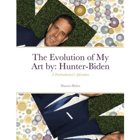 (영문도서) The Evolution of My Art by: Hunter-Biden: A Postmodernist''s Adventure Paperback, Lulu.com, English, 9781300156406