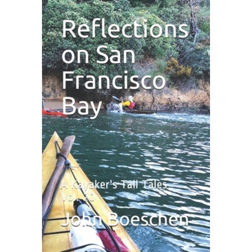 Reflections on San Francisco Bay: A Kayaker''s Tale Tales Vol. 20 Paperback, Independently Published