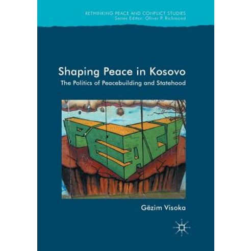 Shaping Peace in Kosovo: The Politics of Peacebuilding and Statehood Paperback, Palgrave MacMillan