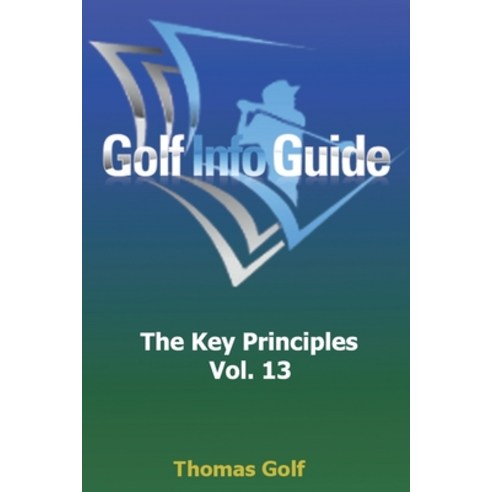 Golf Info Guide: The Key Principles Vol. 13 Paperback, Independently Published, English, 9798697481738