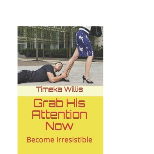 (영문도서) Grab His Attention Now: Become Irresistible Paperback, Independently Published, English, 9798527963236