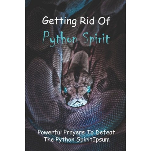 Getting Rid Of Python Spirit: Powerful Prayers To Defeat The Python Spirit: Jezebel And Python Spirit Paperback, Independently Published, English, 9798748158824