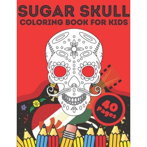 Sugar Skull Coloring Book For Kids: Day Of The Day Stress Relieving Skulls Designs For Kids Relaxation Paperback, Independently Published, English, 9798551063889