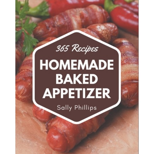 365 Homemade Baked Appetizer Recipes: Home Cooking Made Easy with Baked Appetizer Cookbook! Paperback, Independently Published