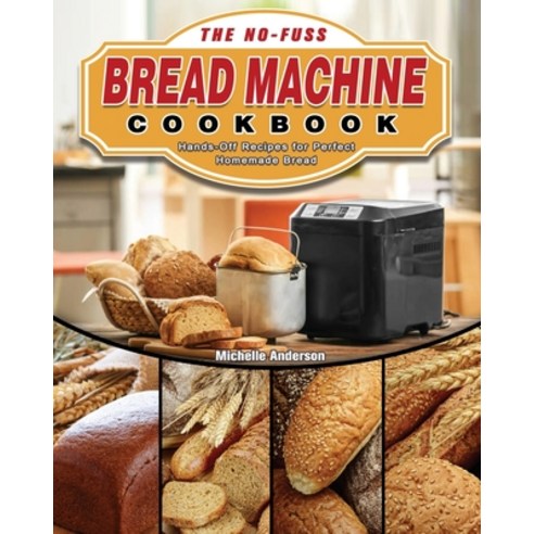 The No-Fuss Bread Machine Cookbook: Hands-Off Recipes for Perfect Homemade Bread Paperback, Michelle Anderson Publishing, English, 9781802440843