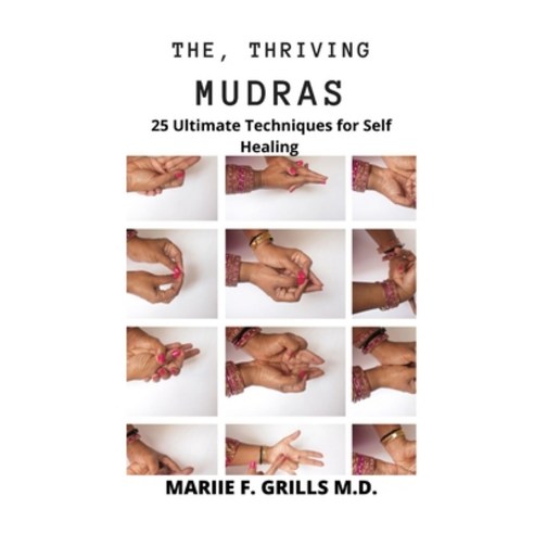 The Thriving Mudras: 25 Ultimate Techniques for Self Healing Paperback, Independently Published