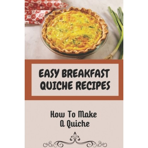 (영문도서) Easy Breakfast Quiche Recipes: How To Make A Quiche: Vegetarian Quiche Recipes Paperback, Independently Published, English, 9798459557244