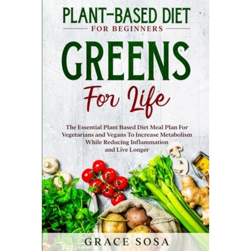 Plant Based Diet For Beginners: Greens For Life - The Essential Plant Based Diet Meal Plan For Veget... Paperback, Jw Choices