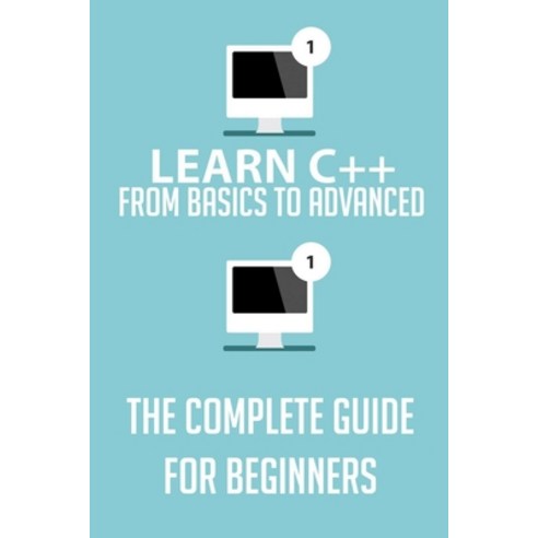 Learn C++ From Basics To Advanced-the Complete Guide For Beginners: C Tutorial Paperback, Independently Published, English, 9798737013479