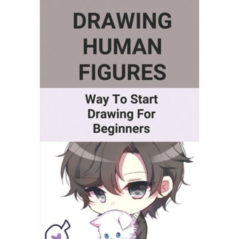 (영문도서) Drawing Human Figures: Way To Start Drawing For Beginners: Steps To Draw Human Figures Paperback, Independently Published, English, 9798517243065