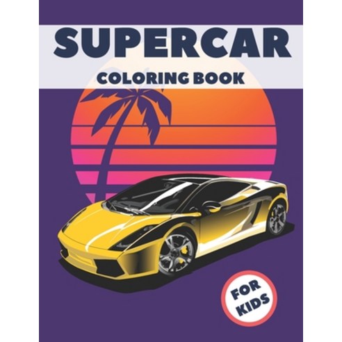 Supercar Coloring Book For Kids: The Ultimate Exotic Luxury Car Coloring Book For Boys and Girls Fea... Paperback, Independently Published