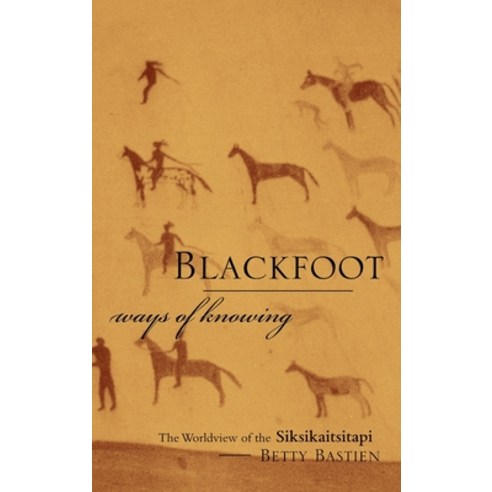 (영문도서) Blackfoot Ways of Knowing: The Worldview of the Siksikaitsitapi (New) Hardcover, University of Calgary Press, English, 9781773854229