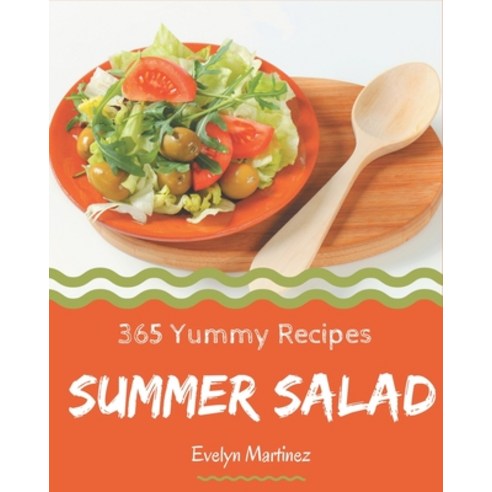 365 Yummy Summer Salad Recipes: A Yummy Summer Salad Cookbook for Your Gathering Paperback, Independently Published