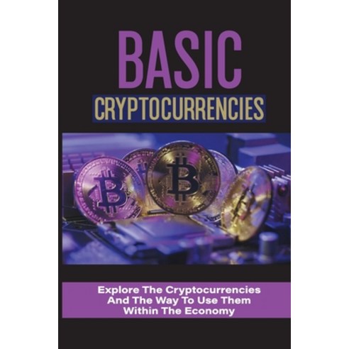 (영문도서) Basic Cryptocurrencies: Explore The Cryptocurrencies And The Way To Use Them Within The Econo... Paperback, Independently Published, English, 9798529838884