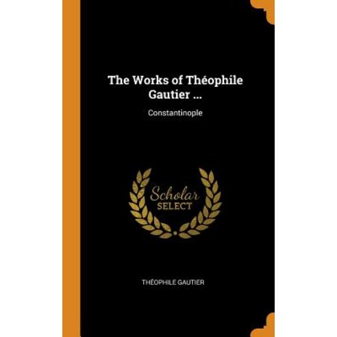 (영문도서) The Works of Théophile Gautier ...: Constantinople Hardcover, Franklin Classics Trade Press, English, 9780343885878