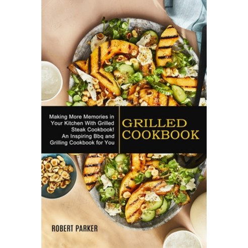 (영문도서) Grilled Cookbook: Making More Memories in Your Kitchen With Grilled Steak Cookbook! (An Inspi... Paperback, Sharon Lohan, English, 9781990334818