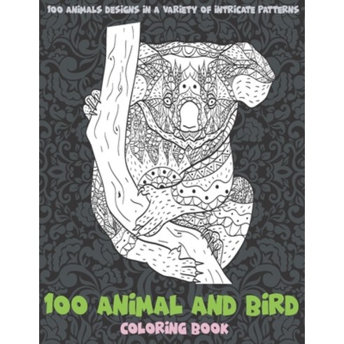 100 Animal and Bird - Coloring Book - 100 Animals designs in a variety of intricate patterns Paperback, Independently Published