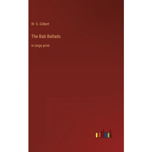 (영문도서) The Bab Ballads: in large print Hardcover, Outlook Verlag, English, 9783368304874