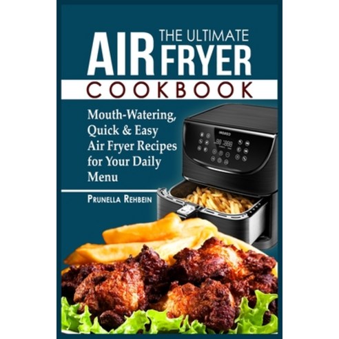 The Ultimate Air Fryer Cookbook 2021: Mouth-Watering Quick and Easy Air Fryer Recipes for Your Dail... Paperback, Prunella-Rehbein-Publn., English, 9781802152593