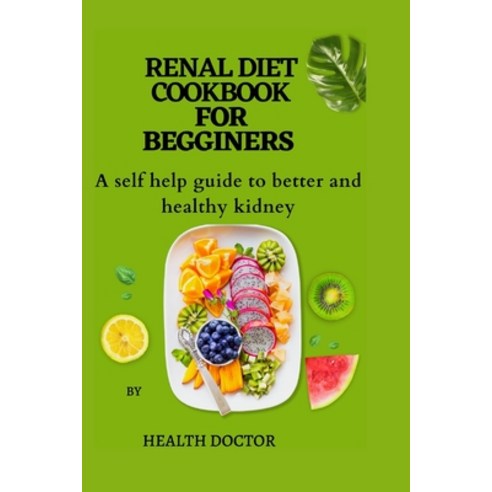 (영문도서) Renal Diet Cookbook for Begginers: A self help guide to better and healthy kidney Paperback, Independently Published, English, 9798374648225