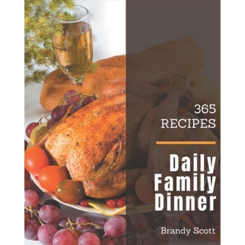 365 Daily Family Dinner Recipes: Enjoy Everyday With Family Dinner Cookbook! Paperback, Independently Published