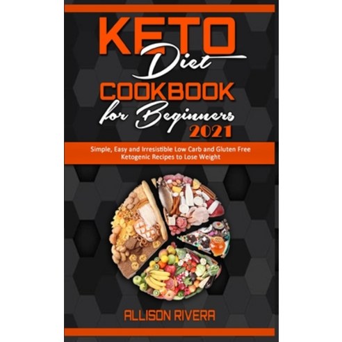 Keto Diet Cookbook for Beginners 2021: Simple Easy and Irresistible Low Carb and Gluten Free Ketoge... Hardcover, Allison Rivera, English, 9781914359521