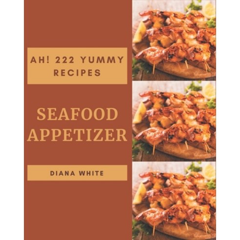 Ah! 222 Yummy Seafood Appetizer Recipes: I Love Yummy Seafood Appetizer Cookbook! Paperback, Independently Published, English, 9798576282623