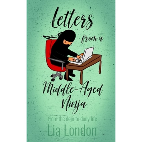 Letters from a Middle-Aged Ninja: from the dojo to daily life Paperback, Independently Published