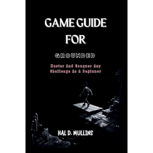 (영문도서) Game Guide for Grounded: Master And Conquer Any Challenge As A Beginner Paperback, Independently Published, English, 9798324072124