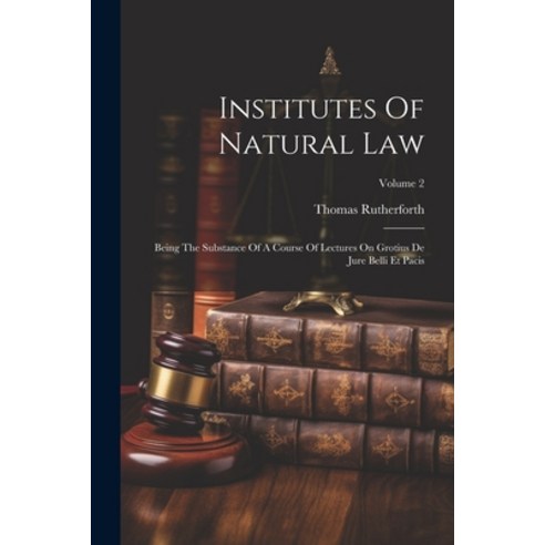 (영문도서) Institutes Of Natural Law: Being The Substance Of A Course Of Lectures On Grotius De Jure Bel... Paperback, Legare Street Press, English, 9781021819598
