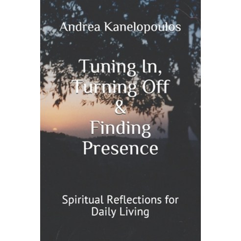 Tuning In Turning Off & Finding Presence: Spiritual Reflections for Daily Living Paperback, Independently Published, English, 9798708951182