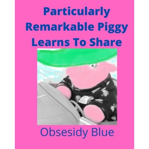 Particularly Remarkable Piggy Learns To Share: Particularly Remarkable Piggy Paperback, Independently Published
