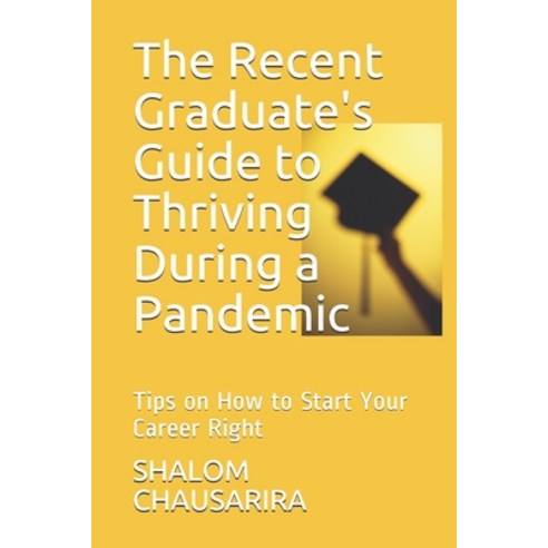 The Recent Graduate''s Guide to Thriving During a Pandemic: Tips on How to Start Your Career Right Paperback, Independently Published, English, 9798747282780