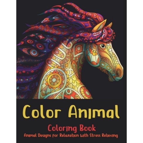Color Animal - Coloring Book - Animal Designs for Relaxation with Stress Relieving Paperback, Independently Published